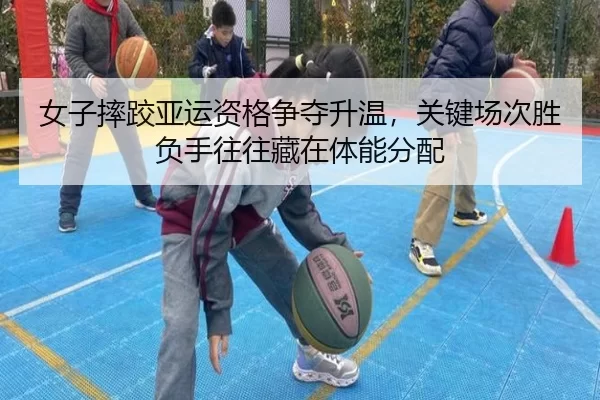 女子摔跤亚运资格争夺升温，关键场次胜负手往往藏在体能分配